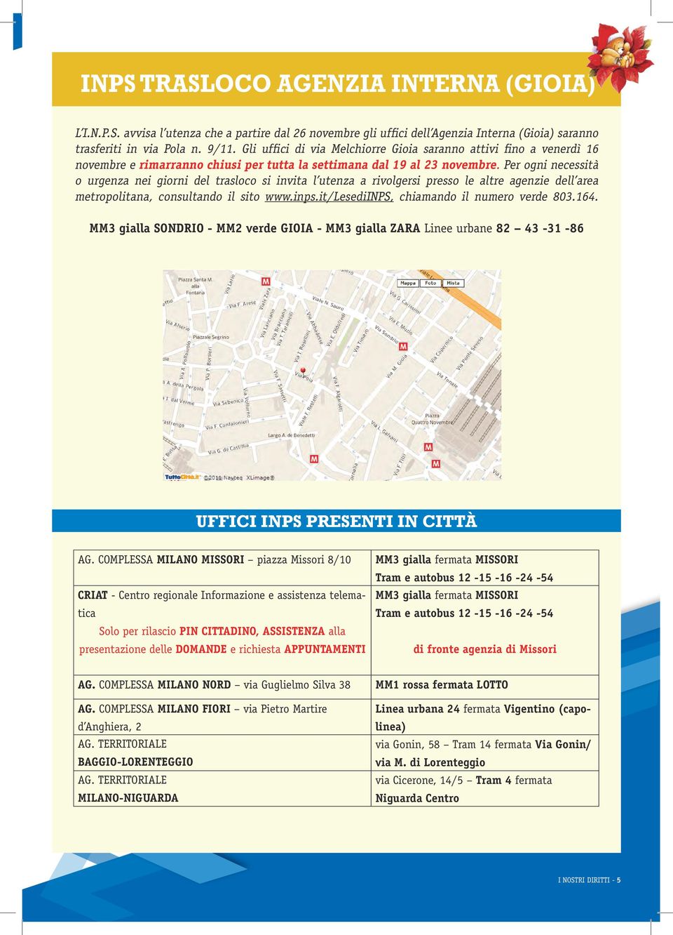 Per ogni necessità o urgenza nei giorni del trasloco si invita l utenza a rivolgersi presso le altre agenzie dell area metropolitana, consultando il sito www.inps.