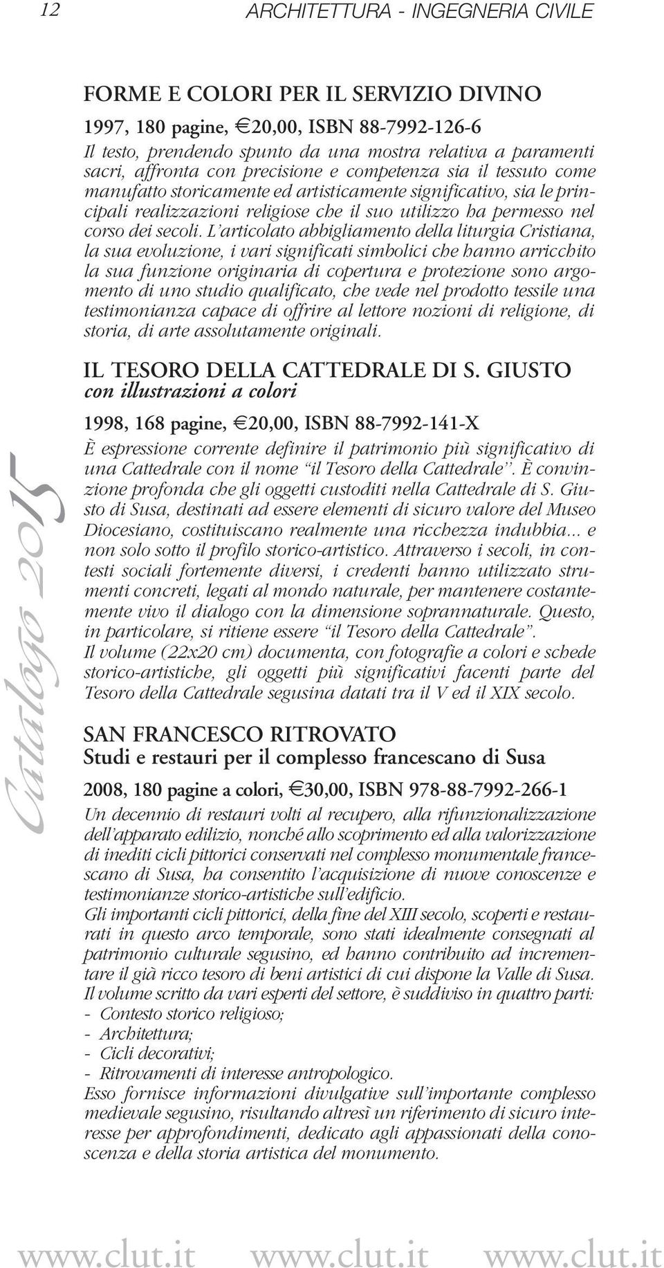 L articolato abbigliamento della liturgia Cristiana, la sua evoluzione, i vari significati simbolici che hanno arricchito la sua funzione originaria di copertura e protezione sono argomento di uno