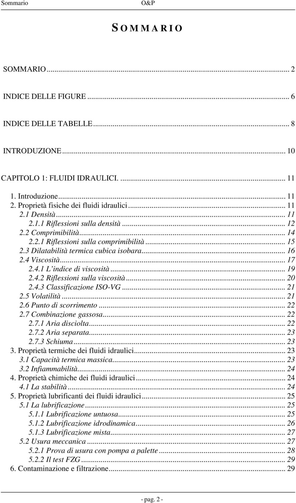 3 Dilatabilità termica cubica isobara... 16 2.4 Viscosità... 17 2.4.1 L indice di viscosità... 19 2.4.2 Riflessioni sulla viscosità... 20 2.4.3 Classificazione ISO-VG... 21 2.5 Volatilità... 21 2.6 Punto di scorrimento.