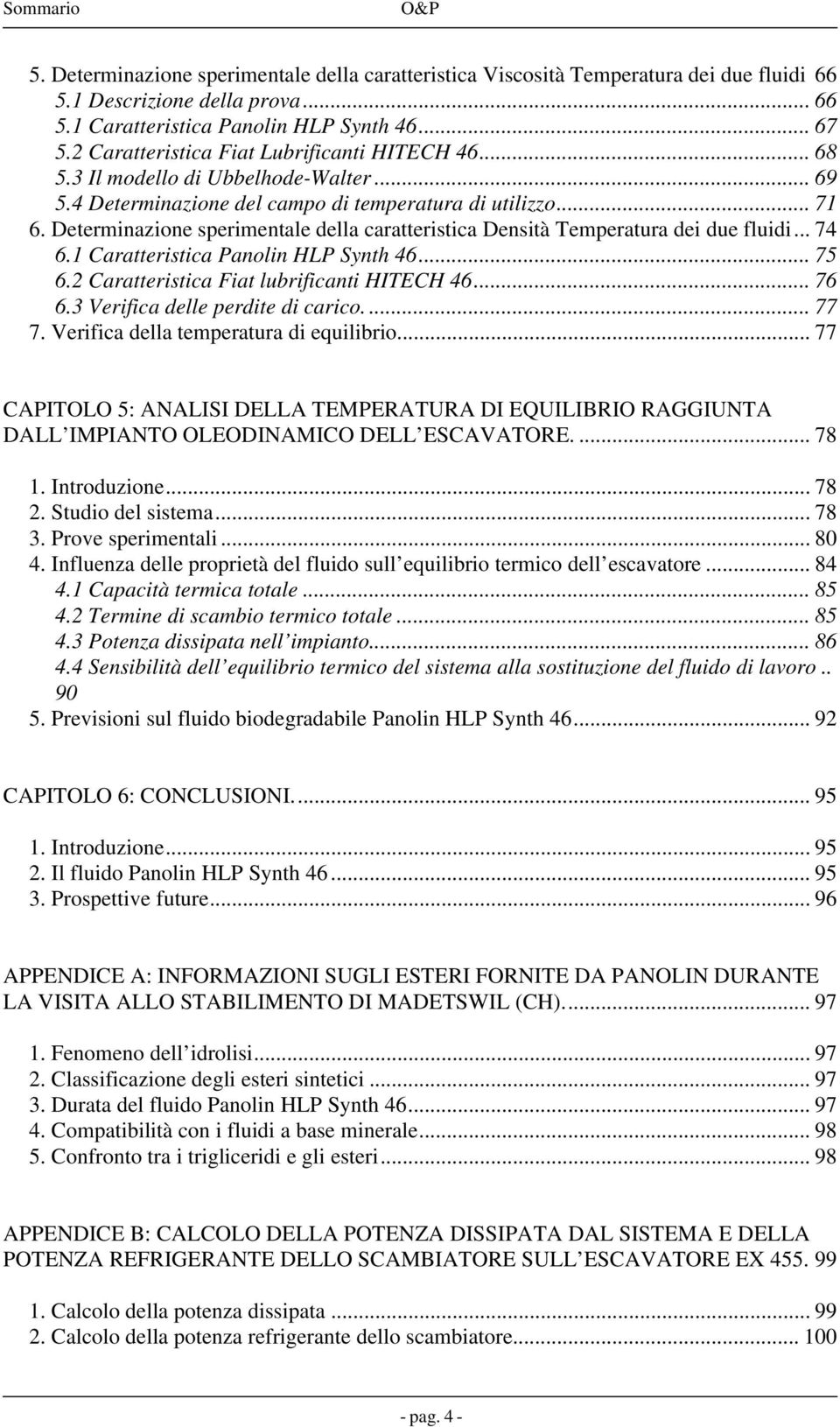 Determinazione sperimentale della caratteristica Densità Temperatura dei due fluidi... 74 6.1 Caratteristica Panolin HLP Synth 46... 75 6.2 Caratteristica Fiat lubrificanti HITECH 46... 76 6.