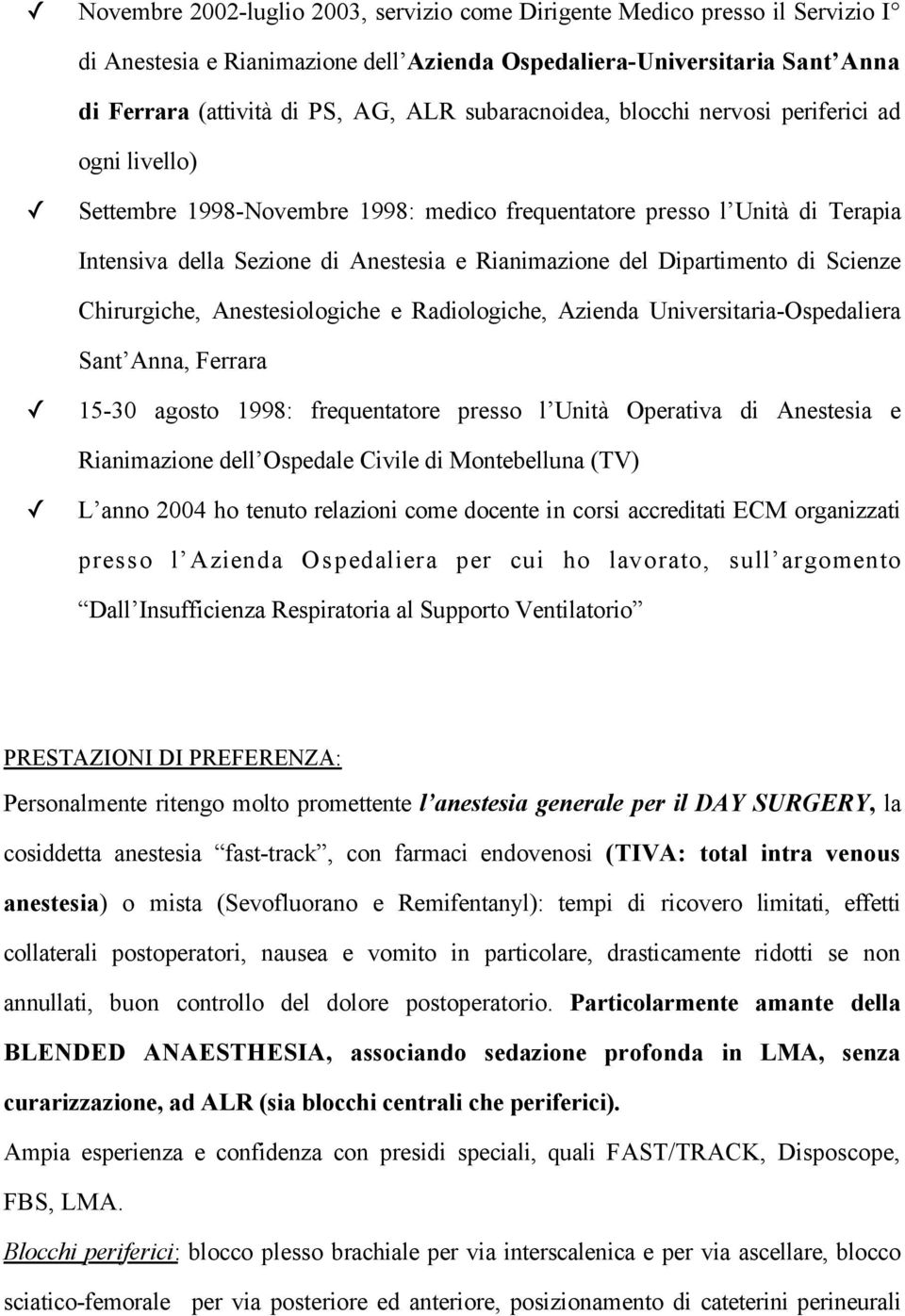 Dipartimento di Scienze Chirurgiche, Anestesiologiche e Radiologiche, Azienda Universitaria-Ospedaliera Sant Anna, Ferrara 15-30 agosto 1998: frequentatore presso l Unità Operativa di Anestesia e