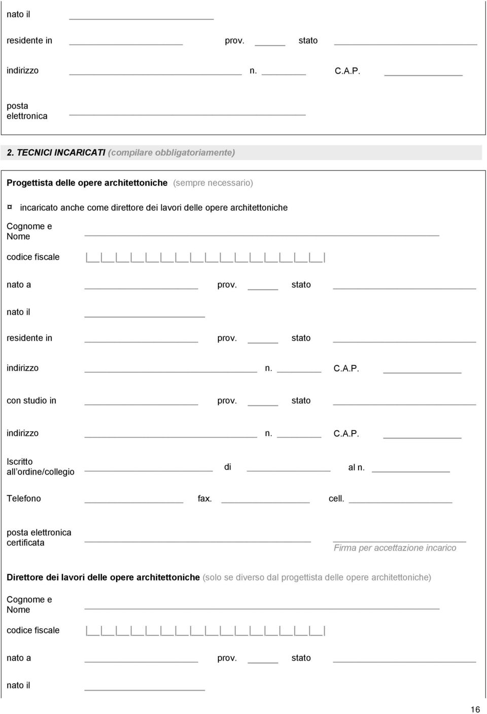 architettoniche Cognome e Nome codice fiscale nato a prov. stato nato il residente in prov. stato indirizzo n. C.A.P. con studio in prov. stato indirizzo n. C.A.P. Iscritto all ordine/collegio di al n.