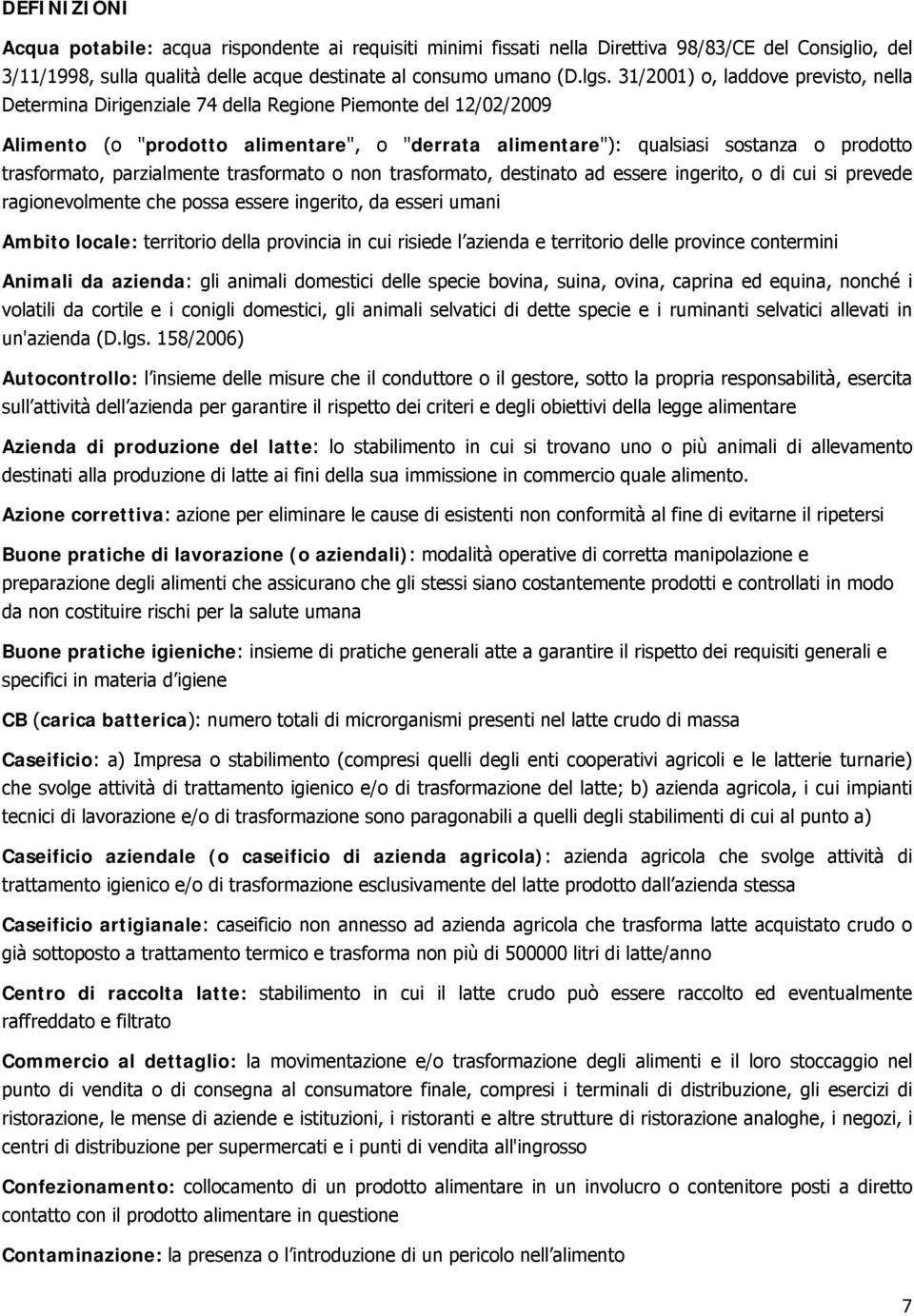 trasformato, parzialmente trasformato o non trasformato, destinato ad essere ingerito, o di cui si prevede ragionevolmente che possa essere ingerito, da esseri umani Ambito locale: territorio della