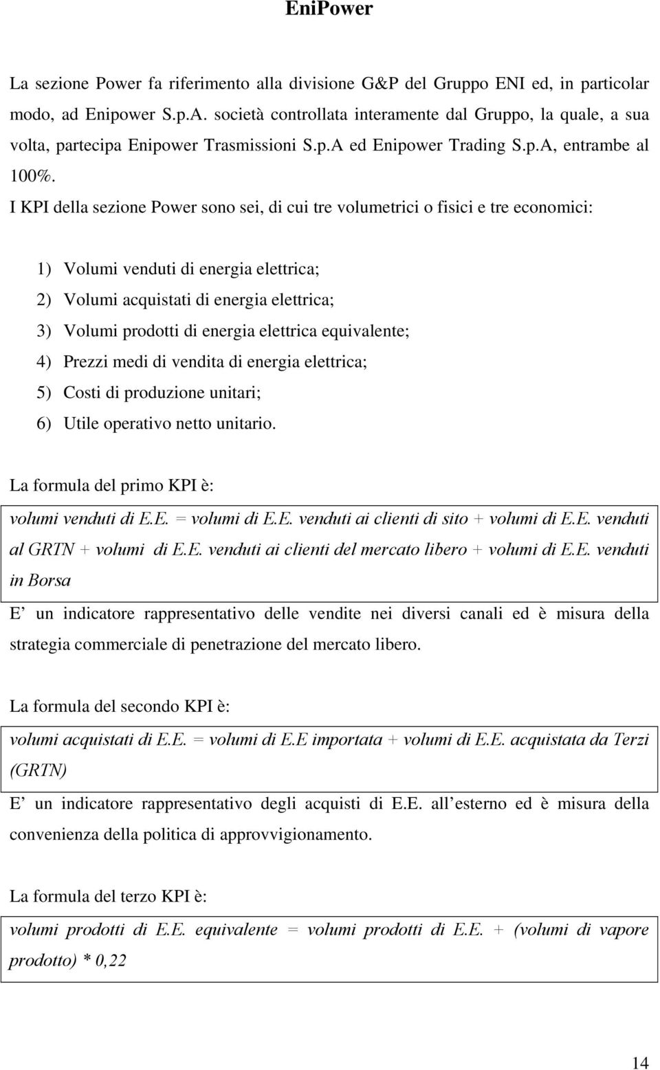 I KPI della sezione Power sono sei, di cui tre volumetrici o fisici e tre economici: 1) Volumi venduti di energia elettrica; 2) Volumi acquistati di energia elettrica; 3) Volumi prodotti di energia