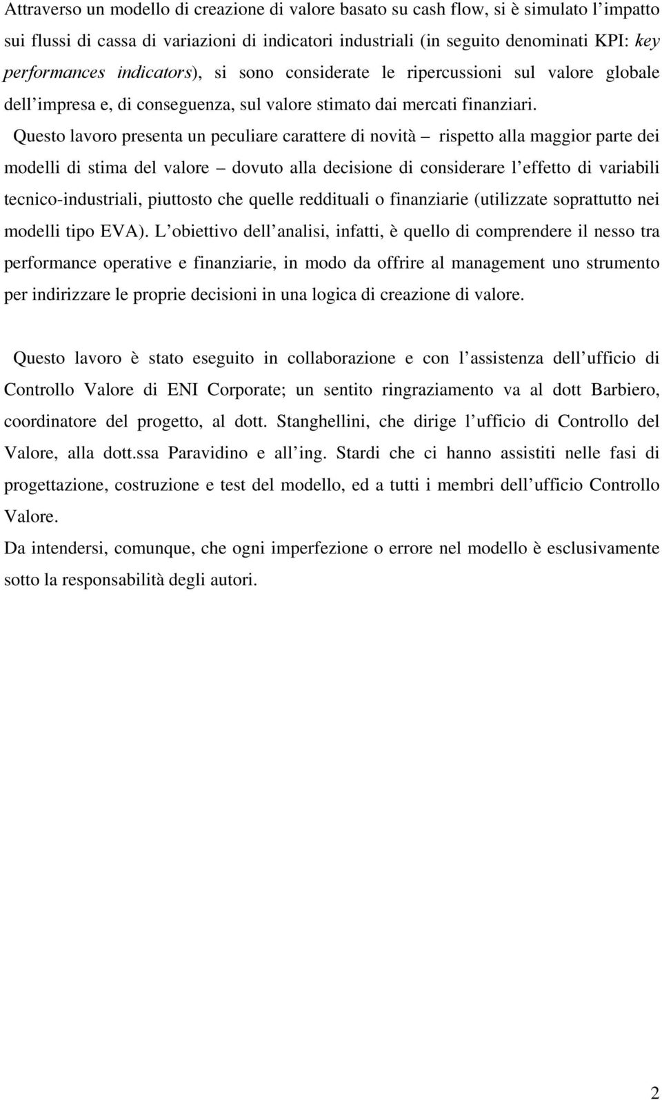 Questo lavoro presenta un peculiare carattere di novità rispetto alla maggior parte dei modelli di stima del valore dovuto alla decisione di considerare l effetto di variabili tecnico-industriali,