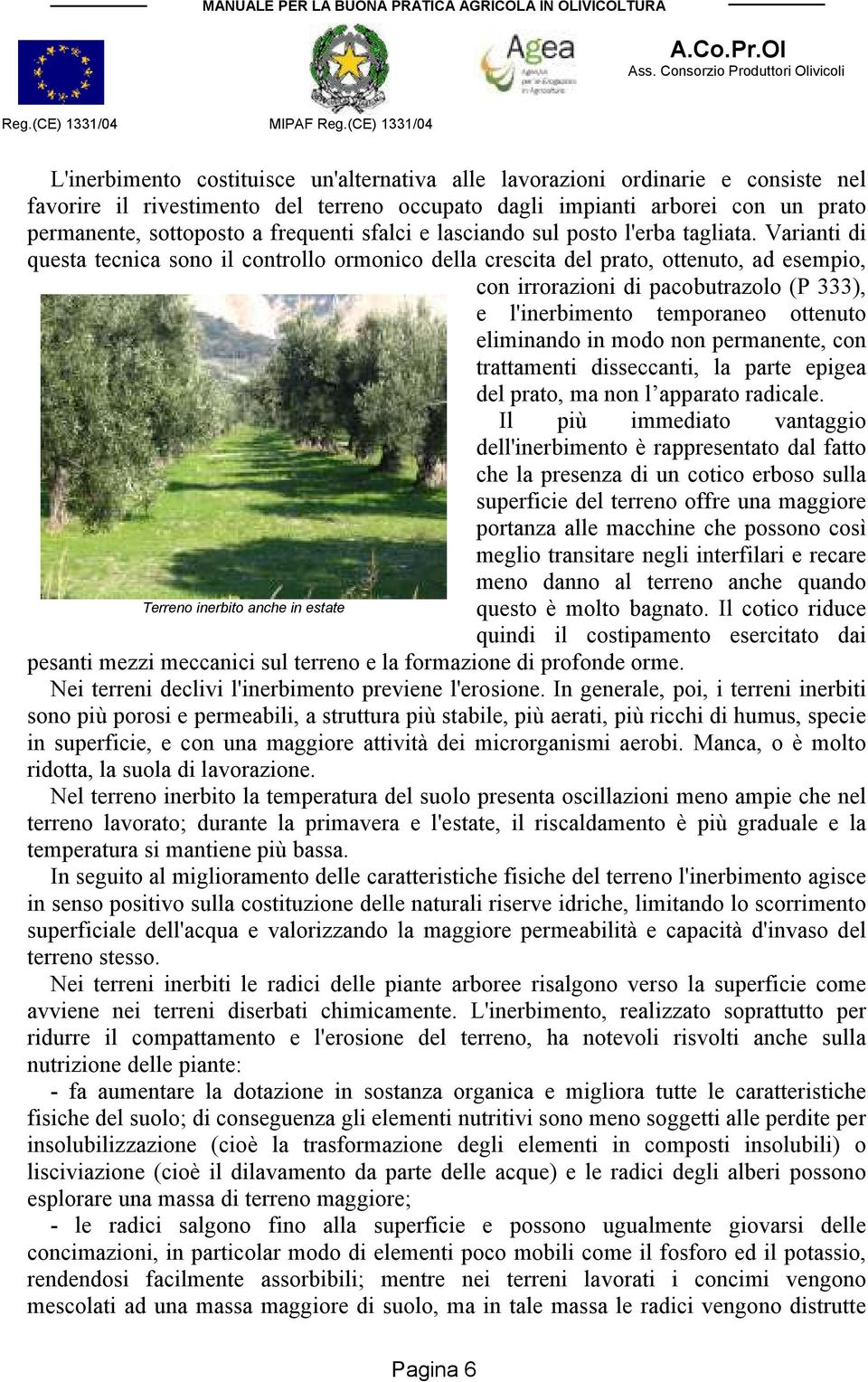 Varianti di questa tecnica sono il controllo ormonico della crescita del prato, ottenuto, ad esempio, con irrorazioni di pacobutrazolo (P 333), e l'inerbimento temporaneo ottenuto eliminando in modo