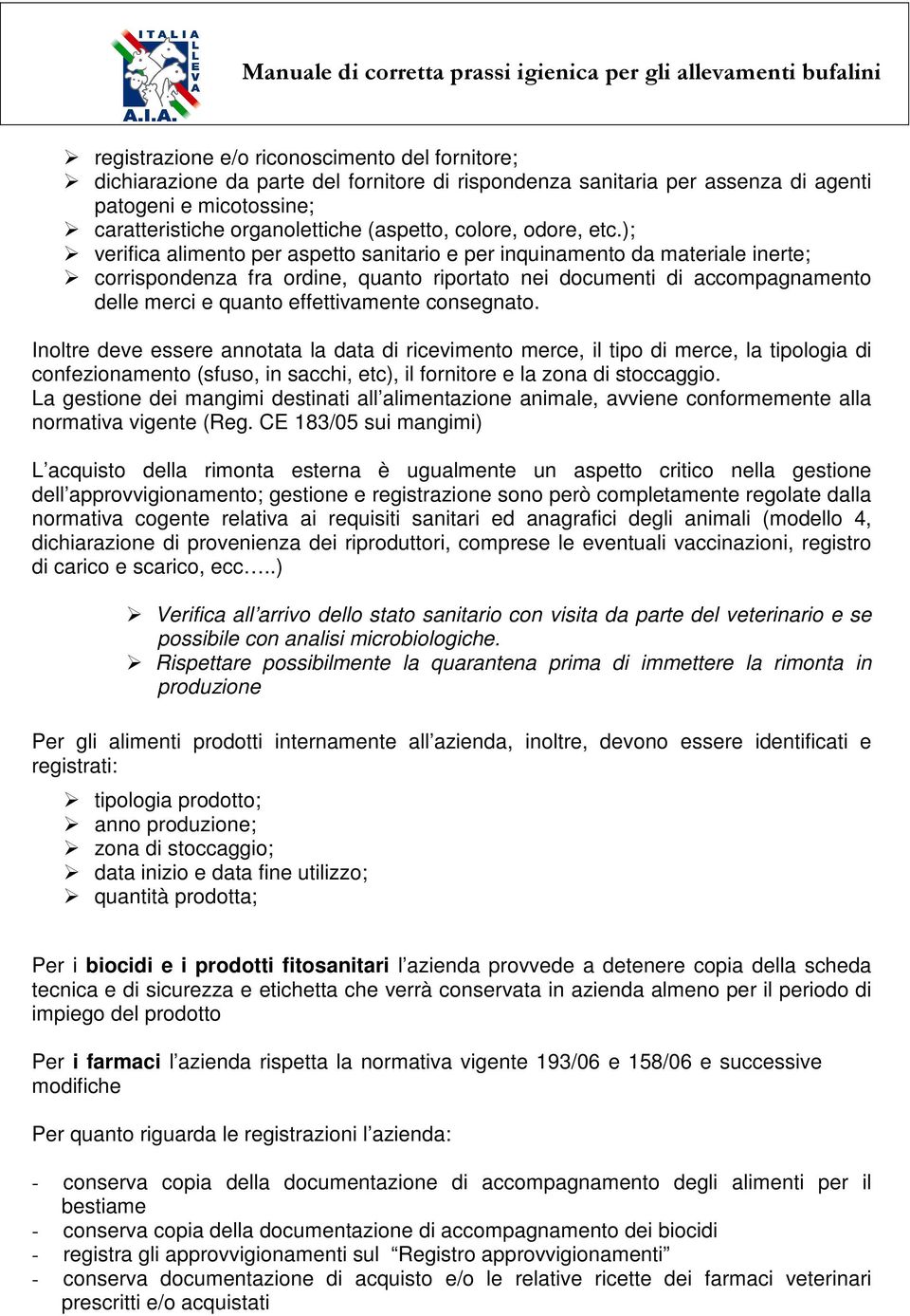 ); verifica alimento per aspetto sanitario e per inquinamento da materiale inerte; corrispondenza fra ordine, quanto riportato nei documenti di accompagnamento delle merci e quanto effettivamente