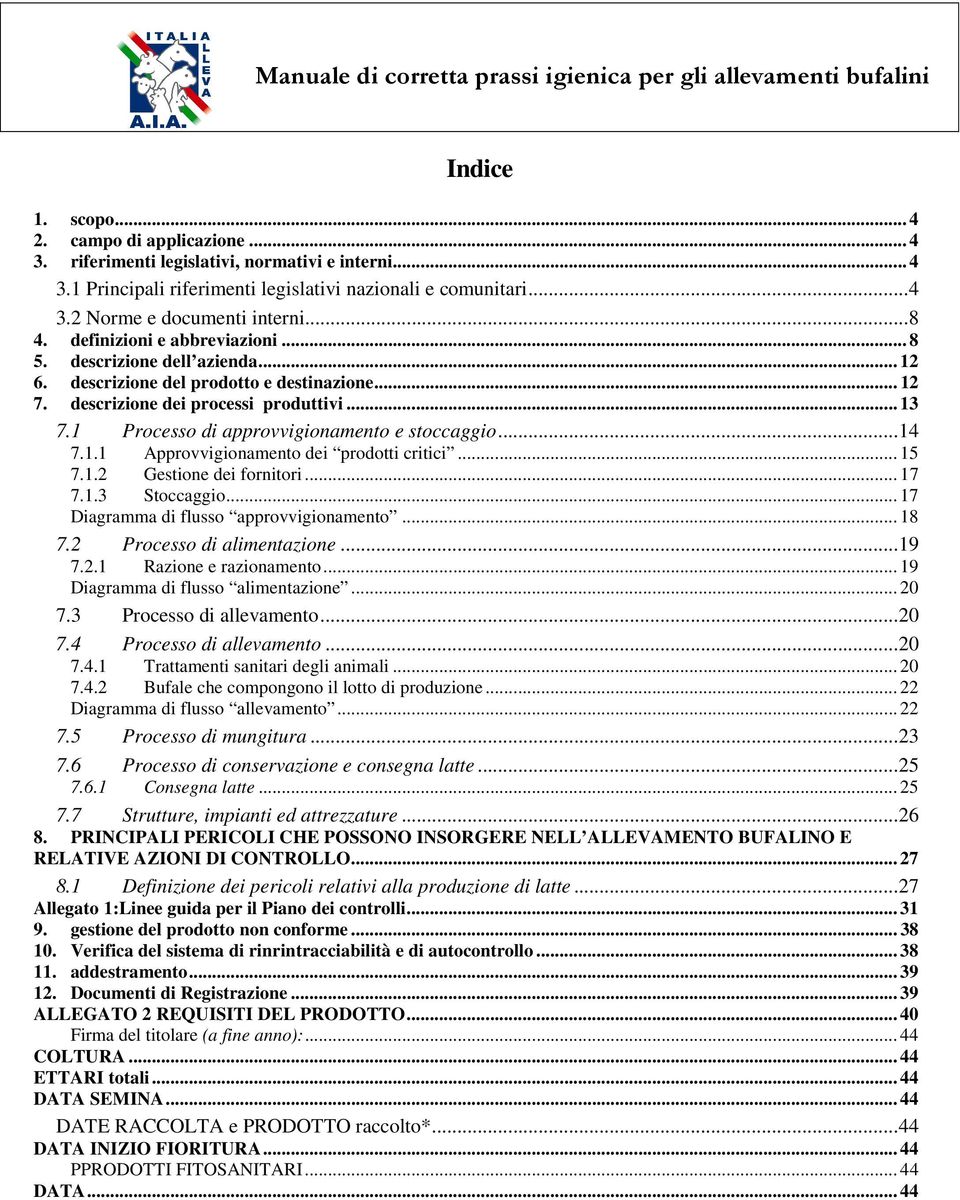 1 Processo di approvvigionamento e stoccaggio... 14 7.1.1 Approvvigionamento dei prodotti critici... 15 7.1.2 Gestione dei fornitori... 17 7.1.3 Stoccaggio... 17 Diagramma di flusso approvvigionamento.