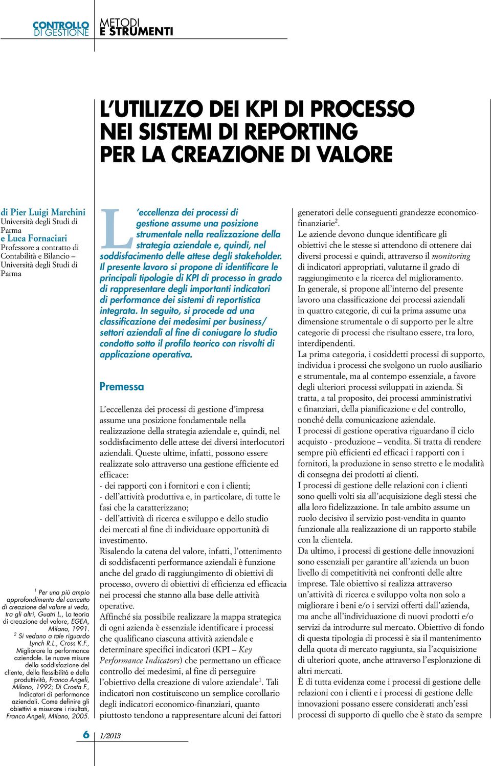 , La teoria di creazione del valore, EGEA, Milano, 1991. 2 Si vedano a tale riguardo Lynch R.L., Cross K.F., Migliorare la performance aziendale.