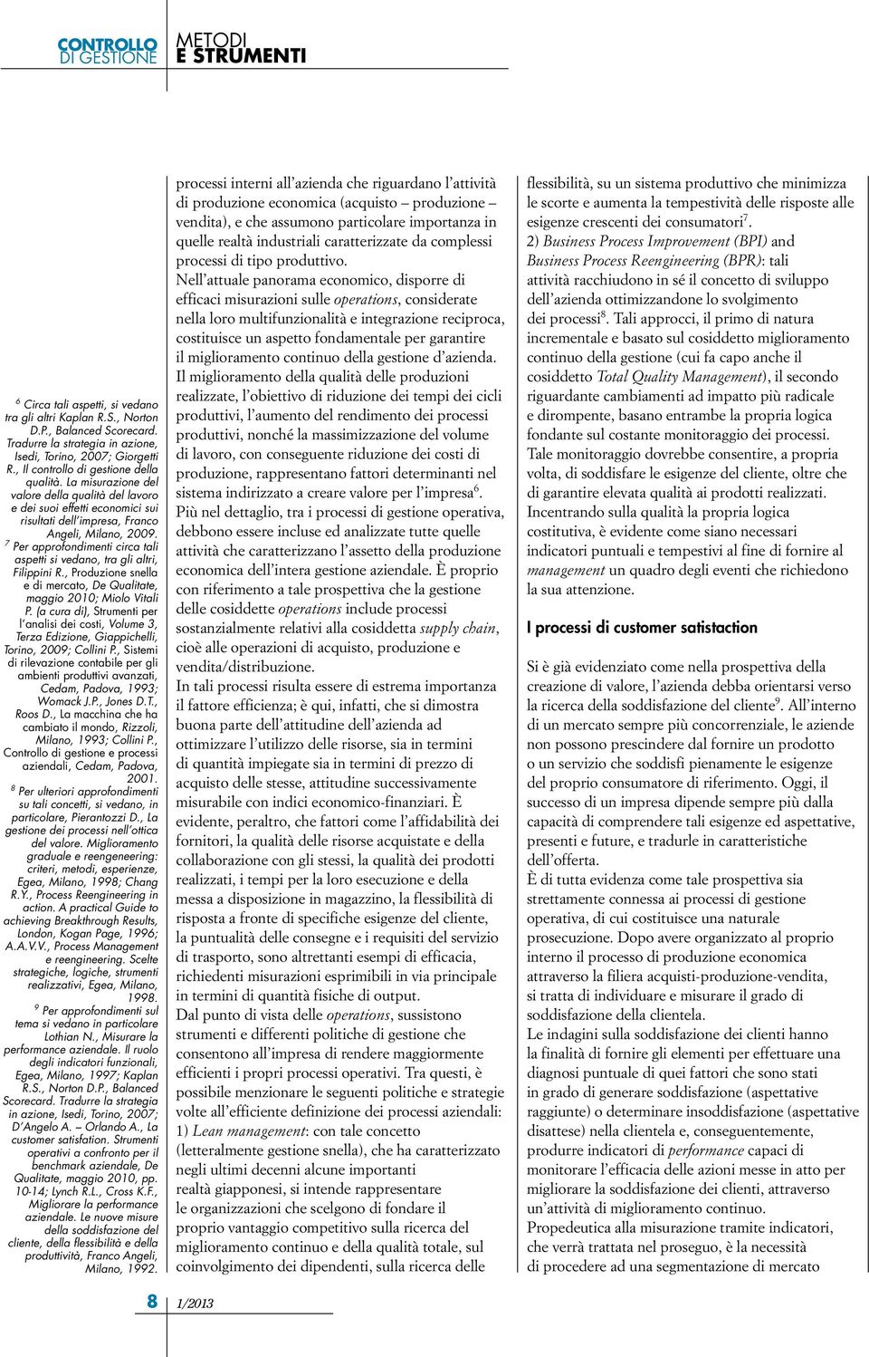 7 Per approfondimenti circa tali aspetti si vedano, tra gli altri, Filippini R., Produzione snella e di mercato, De Qualitate, maggio 2010; Miolo Vitali P.