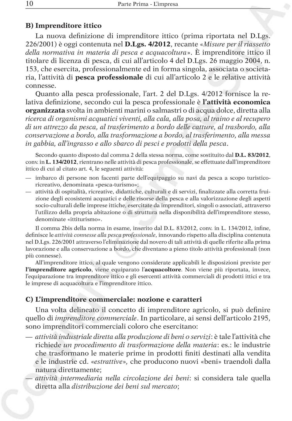 È imprenditore ittico il titolare di licenza di pesca, di cui all articolo 4 del D.Lgs. 26 maggio 2004, n.