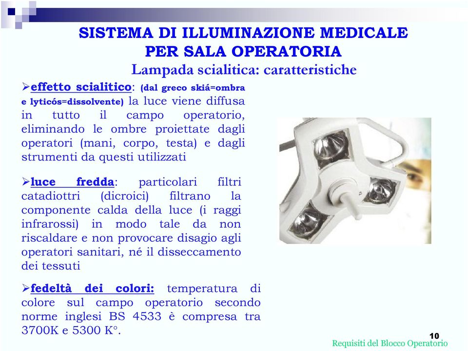 particolari filtri catadiottri (dicroici) filtrano la componente calda della luce (i raggi infrarossi) in modo tale da non riscaldare e non provocare disagio agli