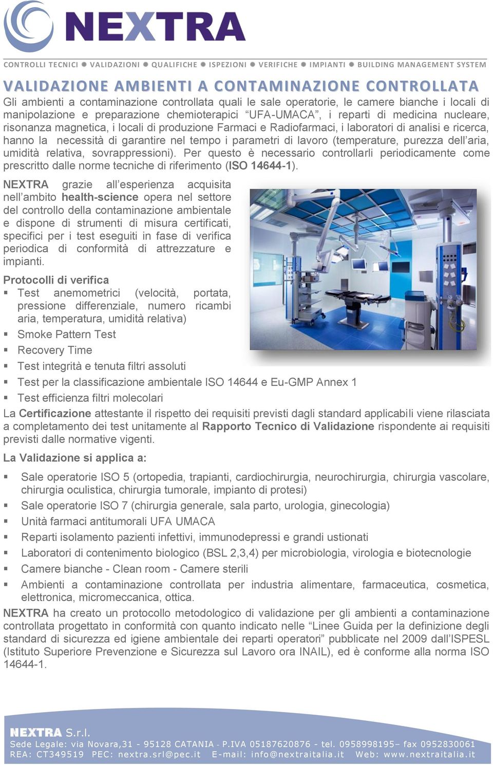 di lavoro (temperature, purezza dell aria, umidità relativa, sovrappressioni). Per questo è necessario controllarli periodicamente come prescritto dalle norme tecniche di riferimento (ISO 14644-1).