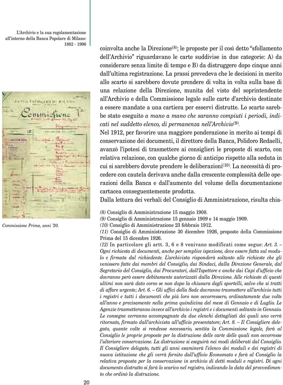 La prassi prevedeva che le decisioni in merito allo scarto si sarebbero dovute prendere di volta in volta sulla base di una relazione della Direzione, munita del visto del soprintendente all Archivio