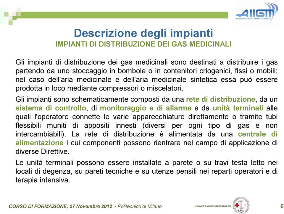 Gli impianti sono schematicamente composti da una rete di distribuzione, da un sistema di controllo, di monitoraggio e di allarme e da unità terminali alle quali l'operatore connette le varie