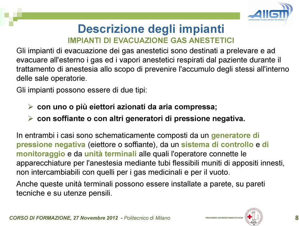 Gli impianti possono essere di due tipi: con uno o più eiettori azionati da aria compressa; con soffiante o con altri generatori di pressione negativa.