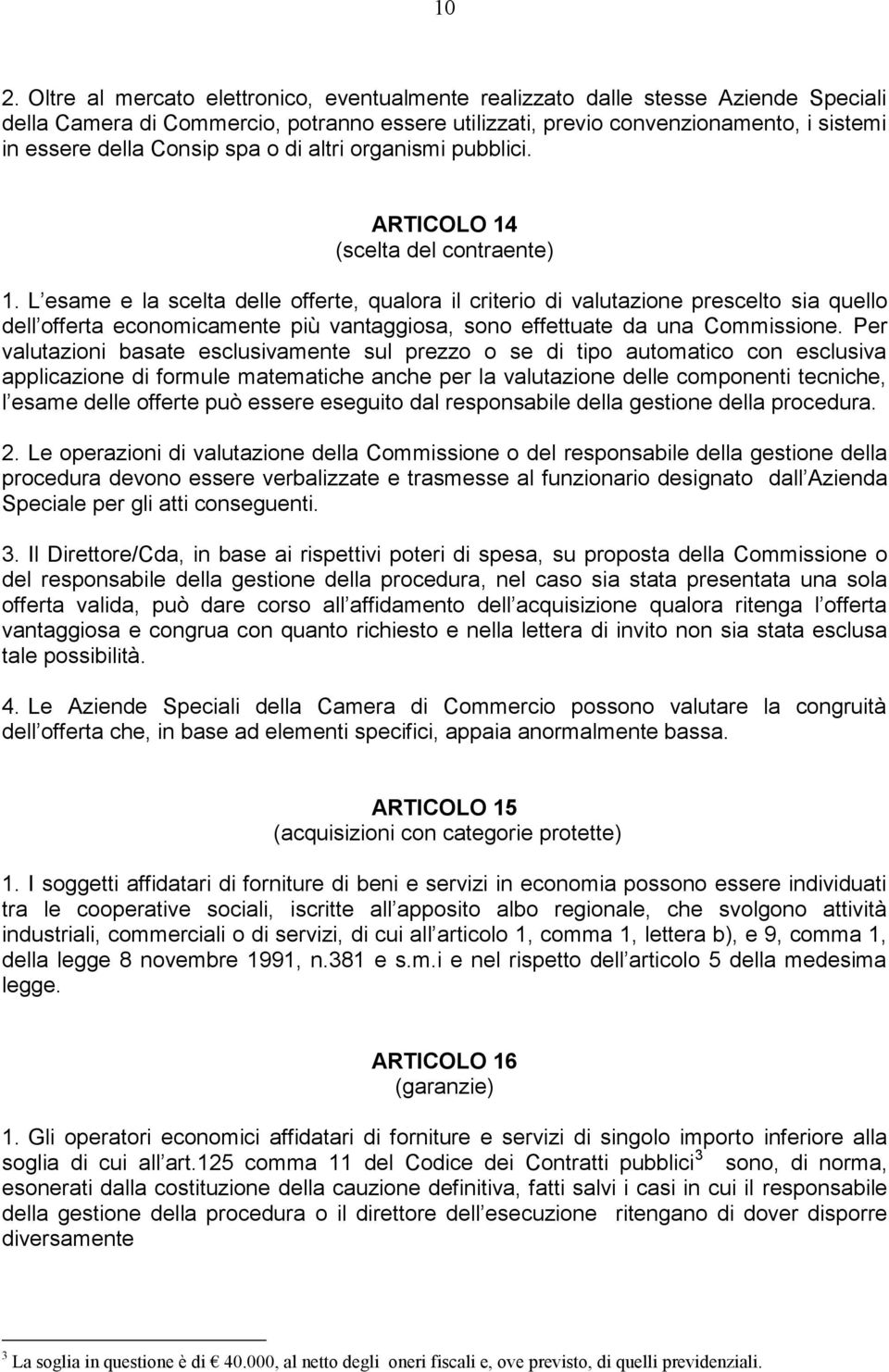 L esame e la scelta delle offerte, qualora il criterio di valutazione prescelto sia quello dell offerta economicamente più vantaggiosa, sono effettuate da una Commissione.