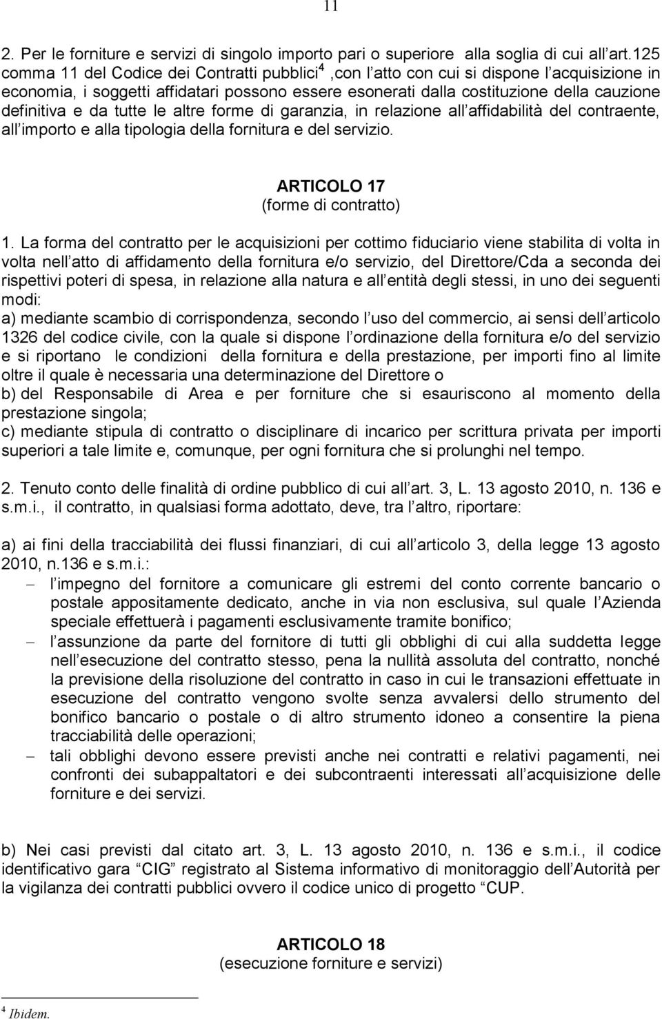 e da tutte le altre forme di garanzia, in relazione all affidabilità del contraente, all importo e alla tipologia della fornitura e del servizio. ARTICOLO 17 (forme di contratto) 1.