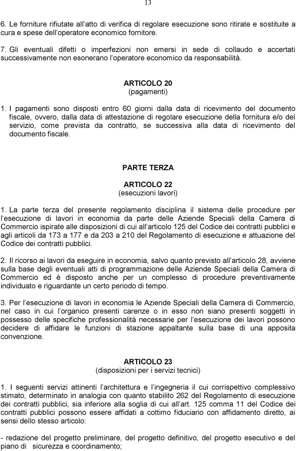 I pagamenti sono disposti entro 60 giorni dalla data di ricevimento del documento fiscale, ovvero, dalla data di attestazione di regolare esecuzione della fornitura e/o del servizio, come prevista da