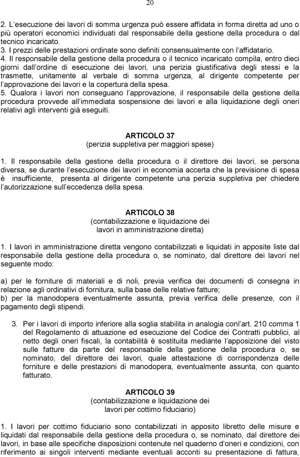 Il responsabile della gestione della procedura o il tecnico incaricato compila, entro dieci giorni dall ordine di esecuzione dei lavori, una perizia giustificativa degli stessi e la trasmette,