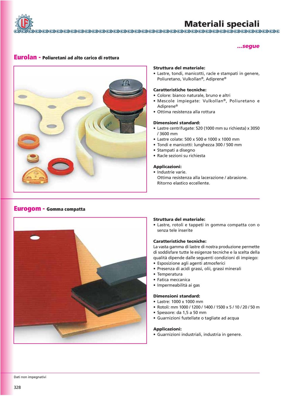 lunghezza 300 / 500 mm Stampati a disegno Racle sezioni su richiesta Industrie varie. Ottima resistenza alla lacerazione / abrasione. Ritorno elastico eccellente.