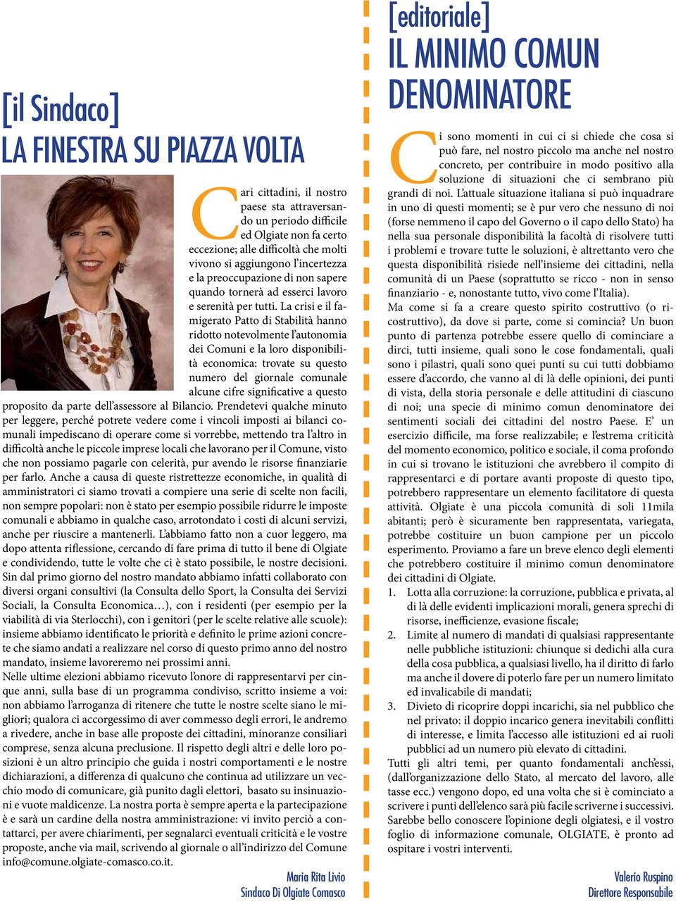 La crisi e il famigerato Patto di Stabilità hanno ridotto notevolmente l autonomia dei Comuni e la loro disponibilità economica: trovate su questo numero del giornale comunale alcune cifre