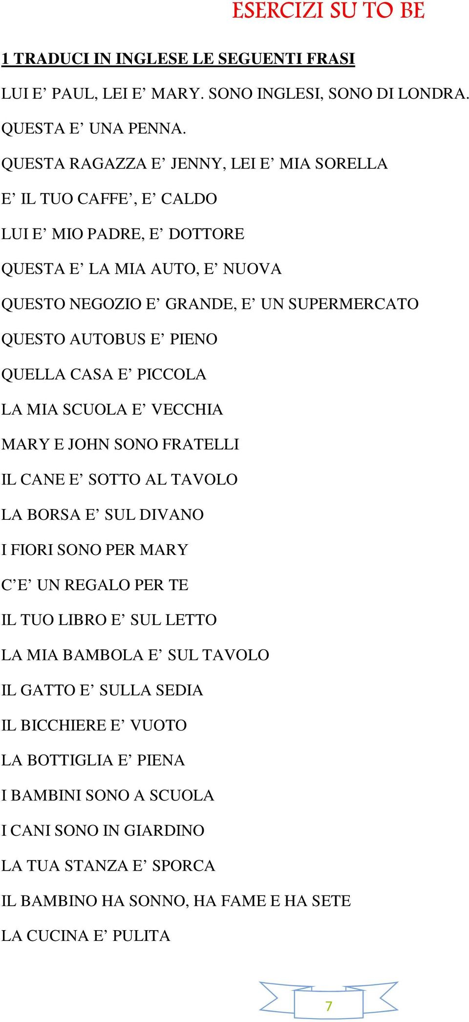 PIENO QUELLA CASA E PICCOLA LA MIA SCUOLA E VECCHIA MARY E JOHN SONO FRATELLI IL CANE E SOTTO AL TAVOLO LA BORSA E SUL DIVANO I FIORI SONO PER MARY C E UN REGALO PER TE IL TUO LIBRO