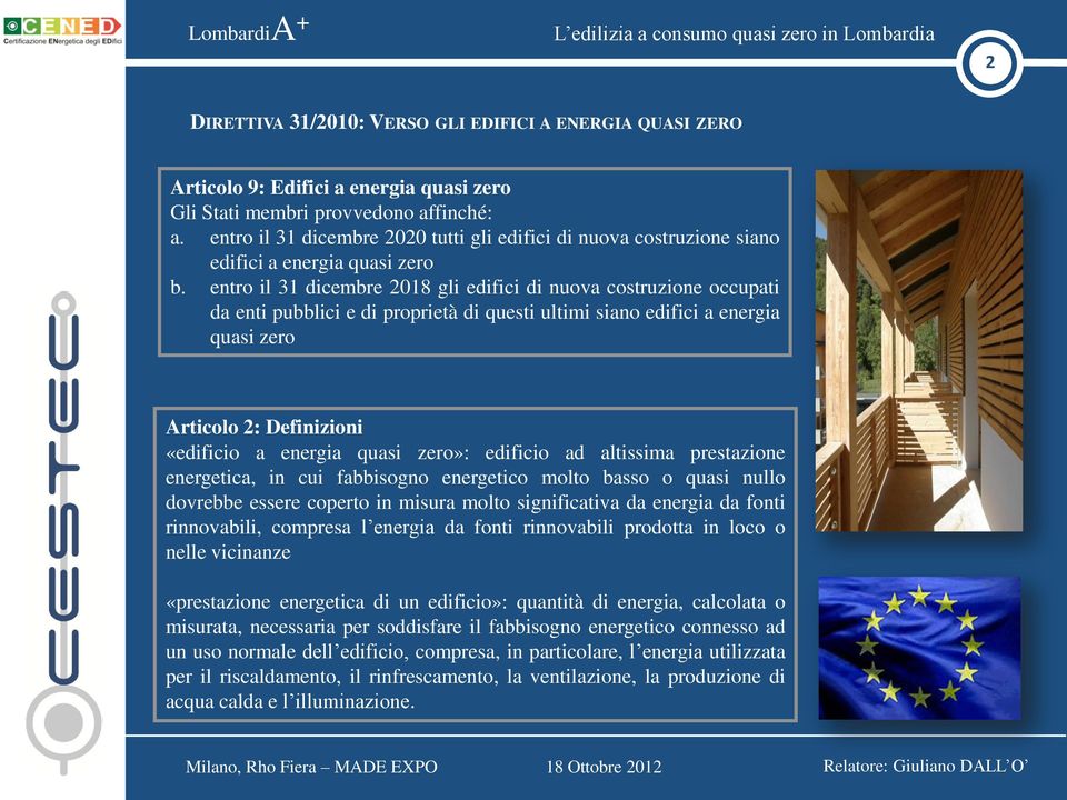 entro il 31 dicembre 2018 gli edifici di nuova costruzione occupati da enti pubblici e di proprietà di questi ultimi siano edifici a energia quasi zero Articolo 2: Definizioni «edificio a energia