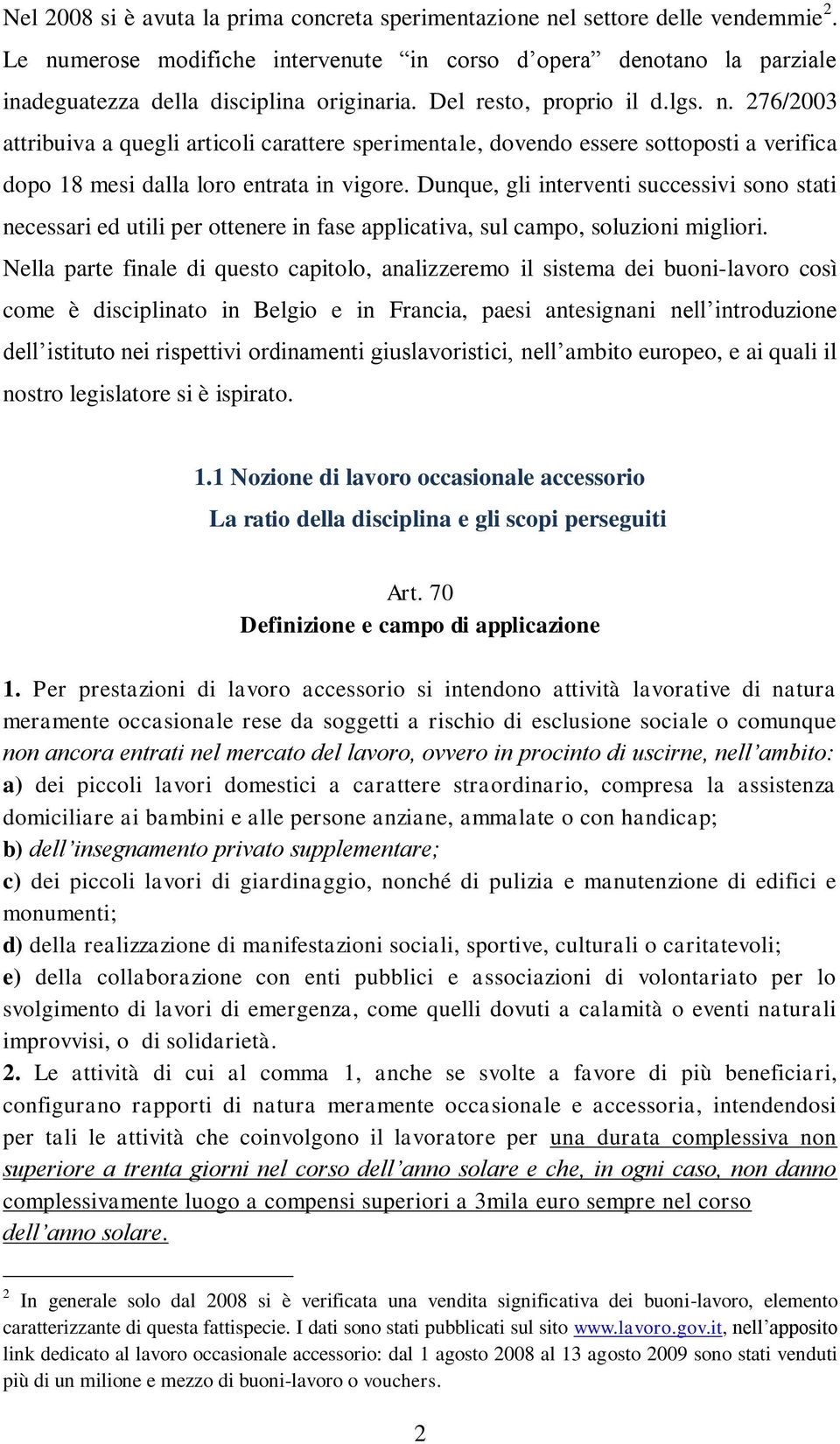 Dunque, gli interventi successivi sono stati necessari ed utili per ottenere in fase applicativa, sul campo, soluzioni migliori.