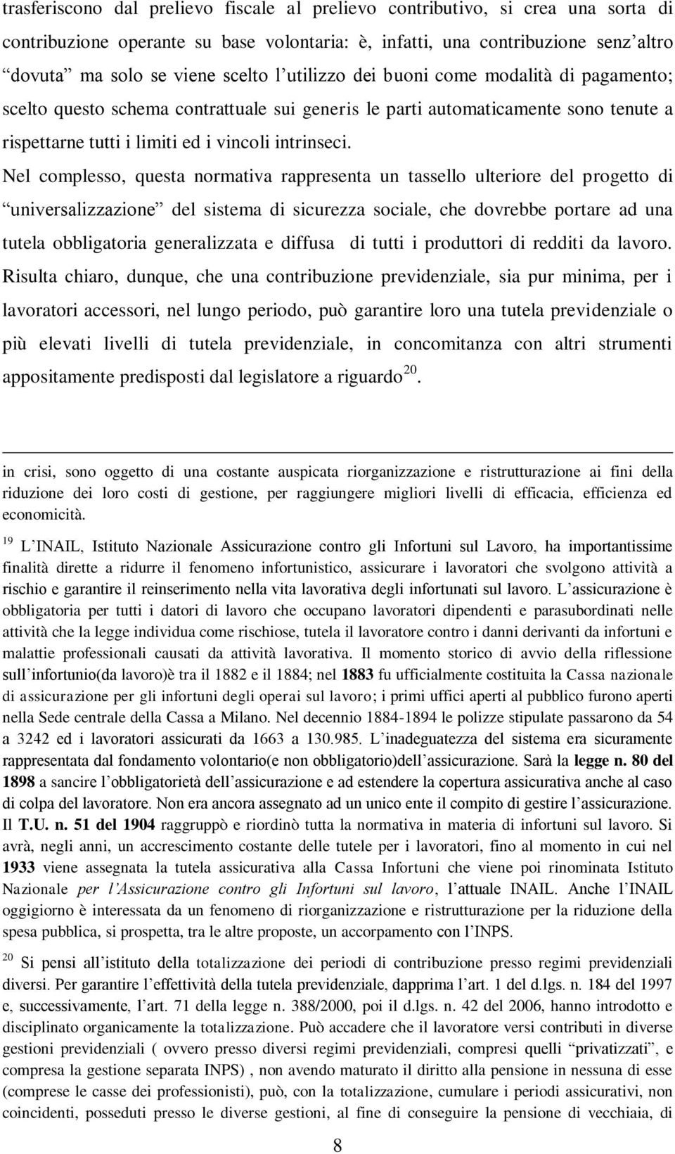 Nel complesso, questa normativa rappresenta un tassello ulteriore del progetto di universalizzazione del sistema di sicurezza sociale, che dovrebbe portare ad una tutela obbligatoria generalizzata e