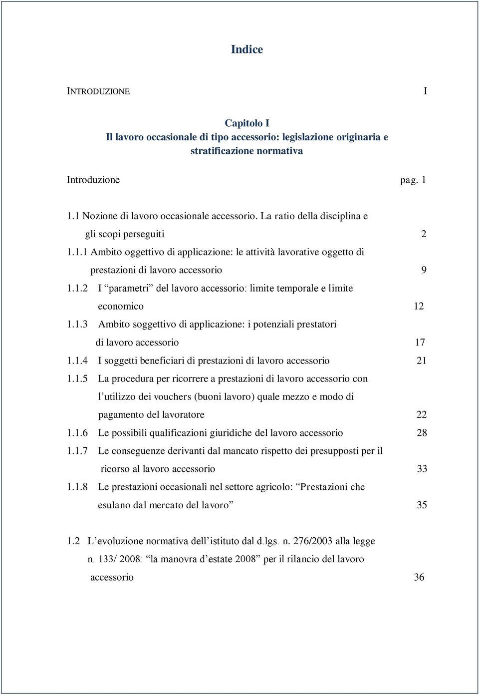 1.3 Ambito soggettivo di applicazione: i potenziali prestatori di lavoro accessorio 17 1.1.4 I soggetti beneficiari di prestazioni di lavoro accessorio 21 1.1.5 La procedura per ricorrere a prestazioni di lavoro accessorio con l utilizzo dei vouchers (buoni lavoro) quale mezzo e modo di pagamento del lavoratore 22 1.