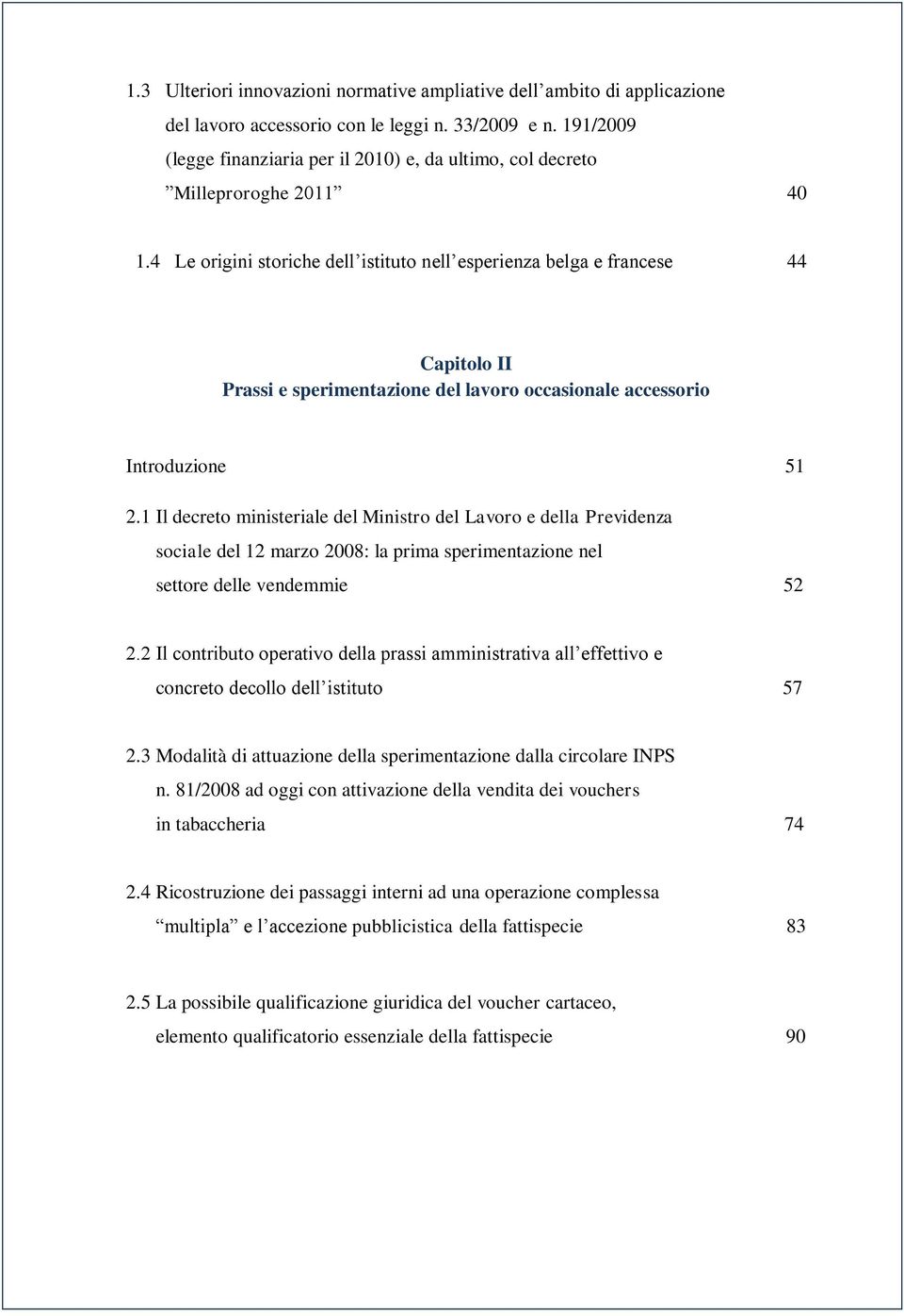 4 Le origini storiche dell istituto nell esperienza belga e francese 44 Capitolo II Prassi e sperimentazione del lavoro occasionale accessorio Introduzione 51 2.