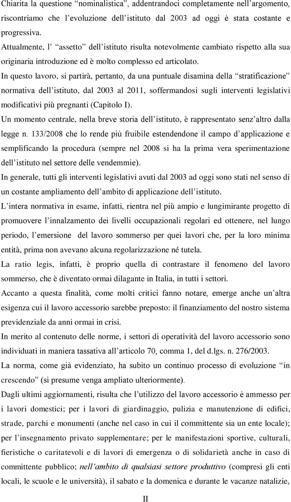 In questo lavoro, si partirà, pertanto, da una puntuale disamina della stratificazione normativa dell istituto, dal 2003 al 2011, soffermandosi sugli interventi legislativi modificativi più pregnanti