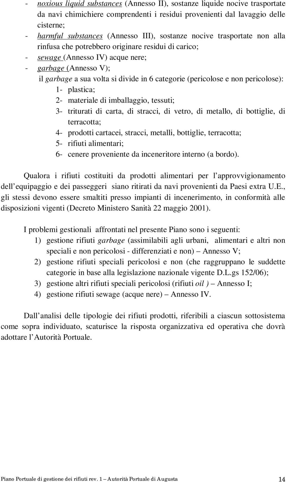 (pericolose e non pericolose): 1- plastica; 2- materiale di imballaggio, tessuti; 3- triturati di carta, di stracci, di vetro, di metallo, di bottiglie, di terracotta; 4- prodotti cartacei, stracci,