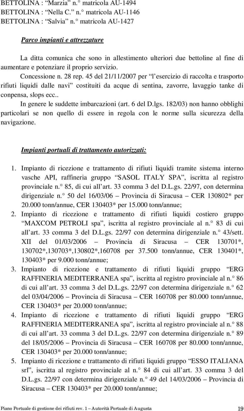 45 del 21/11/2007 per l esercizio di raccolta e trasporto rifiuti liquidi dalle navi costituiti da acque di sentina, zavorre, lavaggio tanke di conpensa, slops ecc.