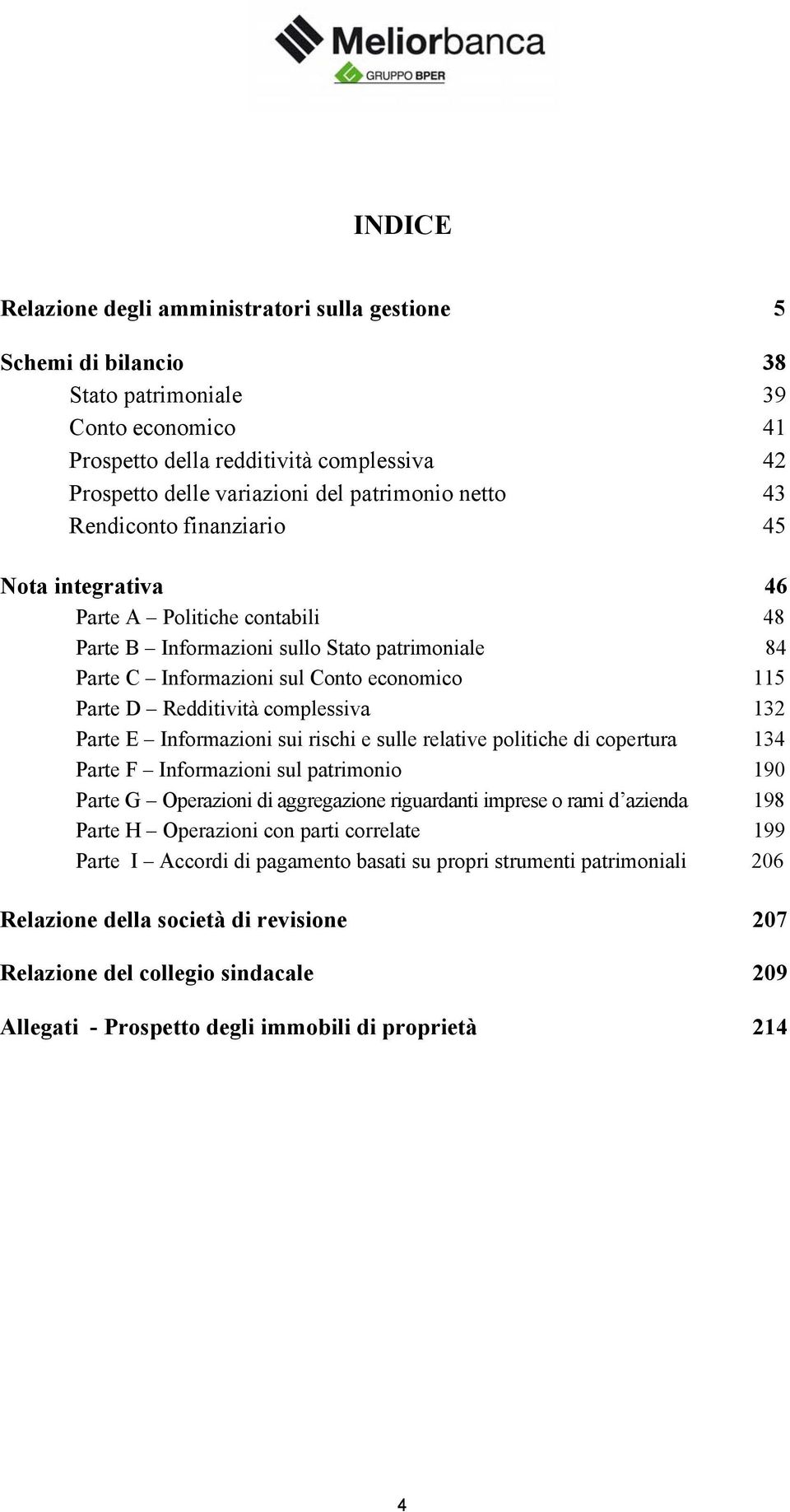 Redditività complessiva 132 Parte E Informazioni sui rischi e sulle relative politiche di copertura 134 Parte F Informazioni sul patrimonio 190 Parte G Operazioni di aggregazione riguardanti imprese