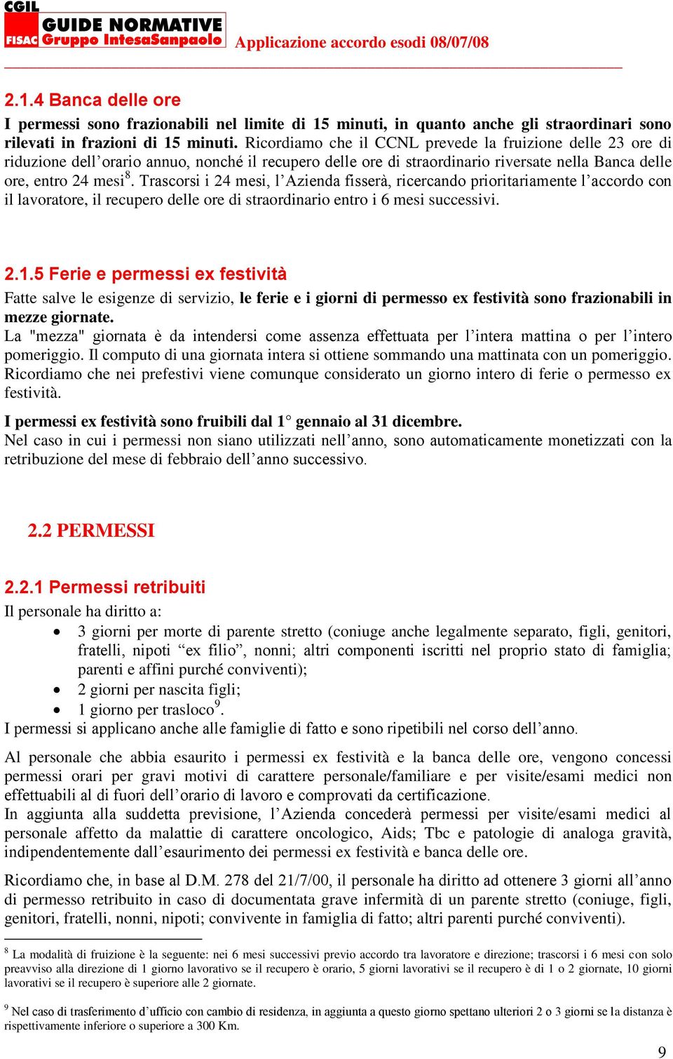 Trascorsi i 24 mesi, l Azienda fisserà, ricercando prioritariamente l accordo con il lavoratore, il recupero delle ore di straordinario entro i 6 mesi successivi. 2.1.