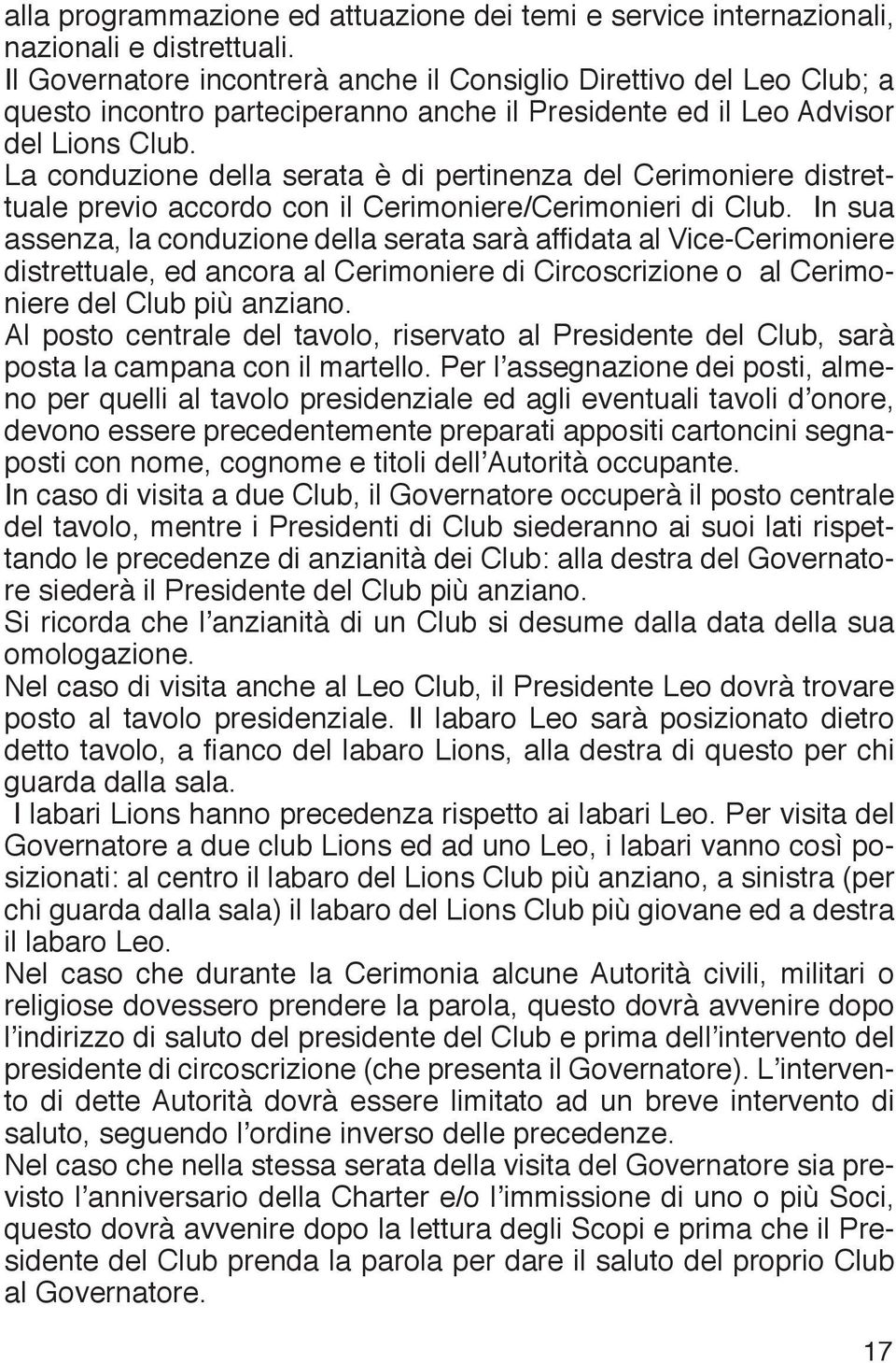 La conduzione della serata è di pertinenza del Cerimoniere distrettuale previo accordo con il Cerimoniere/Cerimonieri di Club.