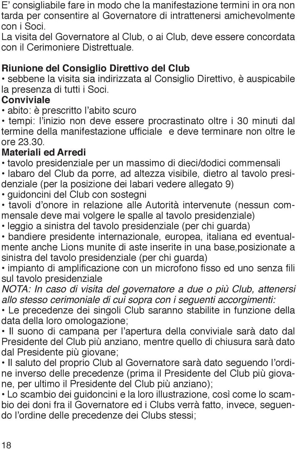 Riunione del Consiglio Direttivo del Club sebbene la visita sia indirizzata al Consiglio Direttivo, è auspicabile la presenza di tutti i Soci.