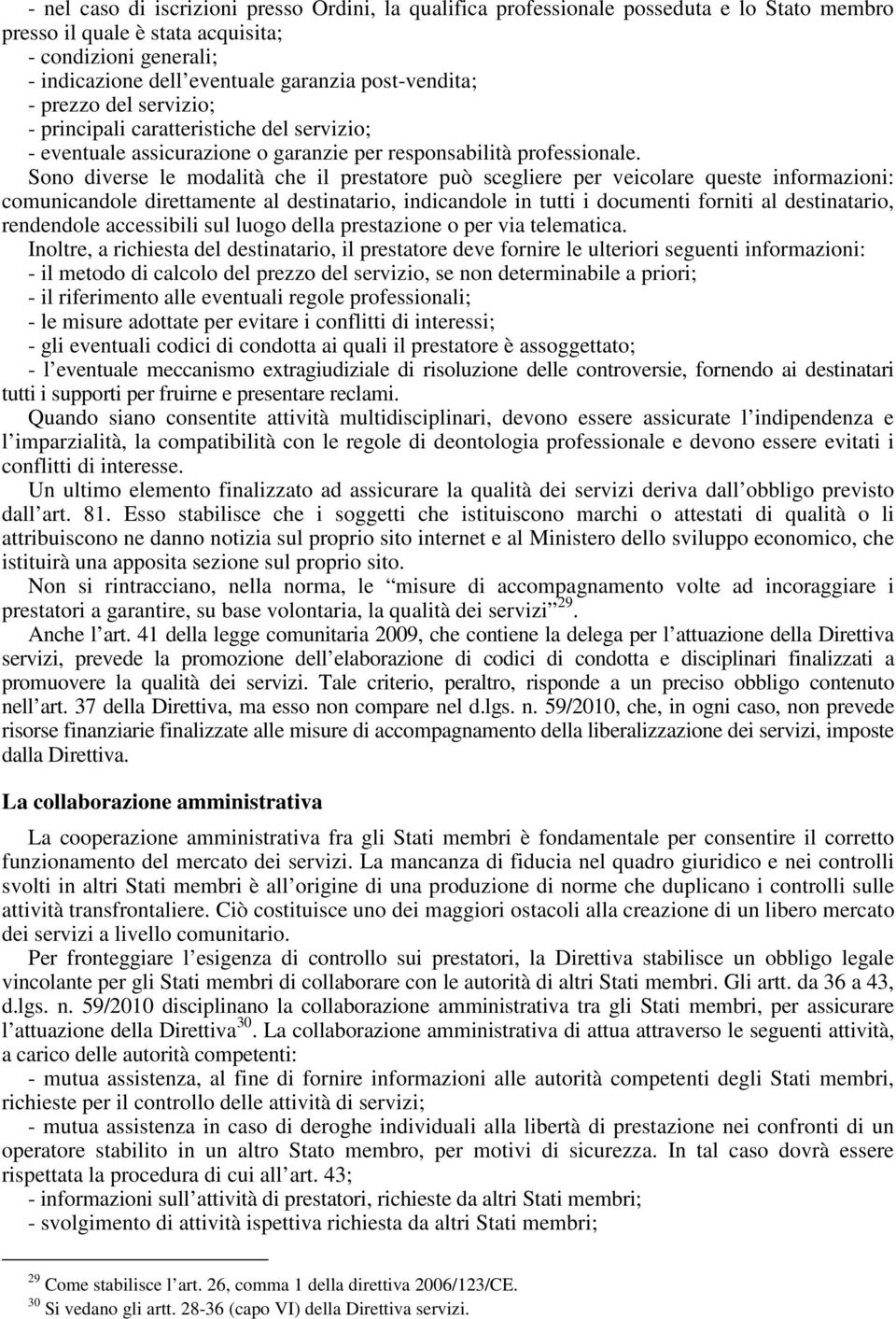 Sono diverse le modalità che il prestatore può scegliere per veicolare queste informazioni: comunicandole direttamente al destinatario, indicandole in tutti i documenti forniti al destinatario,