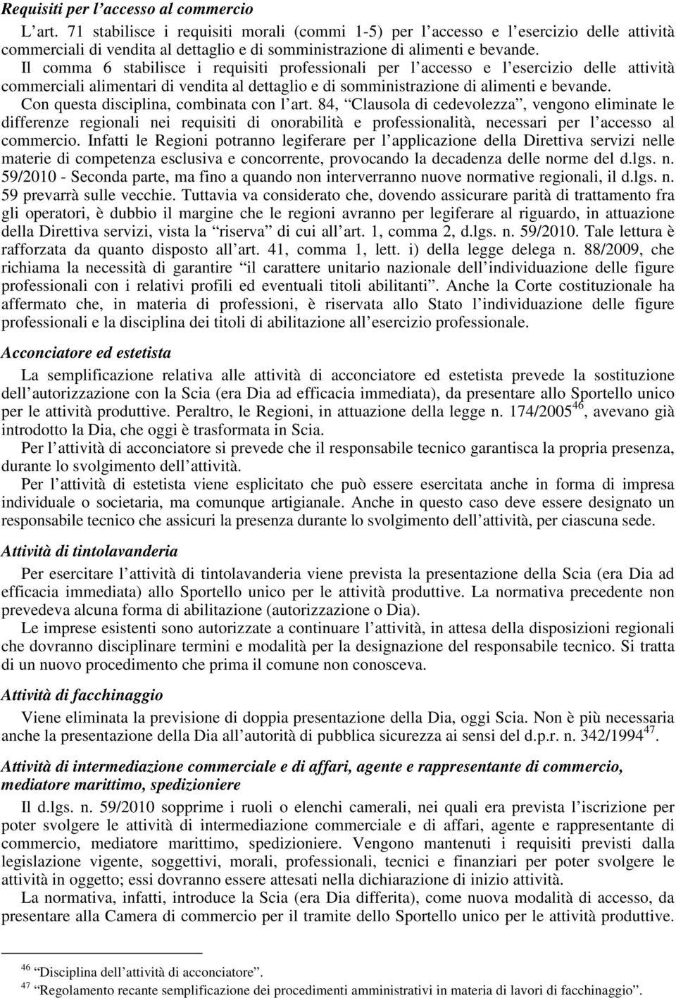 Il comma 6 stabilisce i requisiti professionali per l accesso e l esercizio delle attività commerciali alimentari di vendita al dettaglio e di somministrazione di alimenti e bevande.