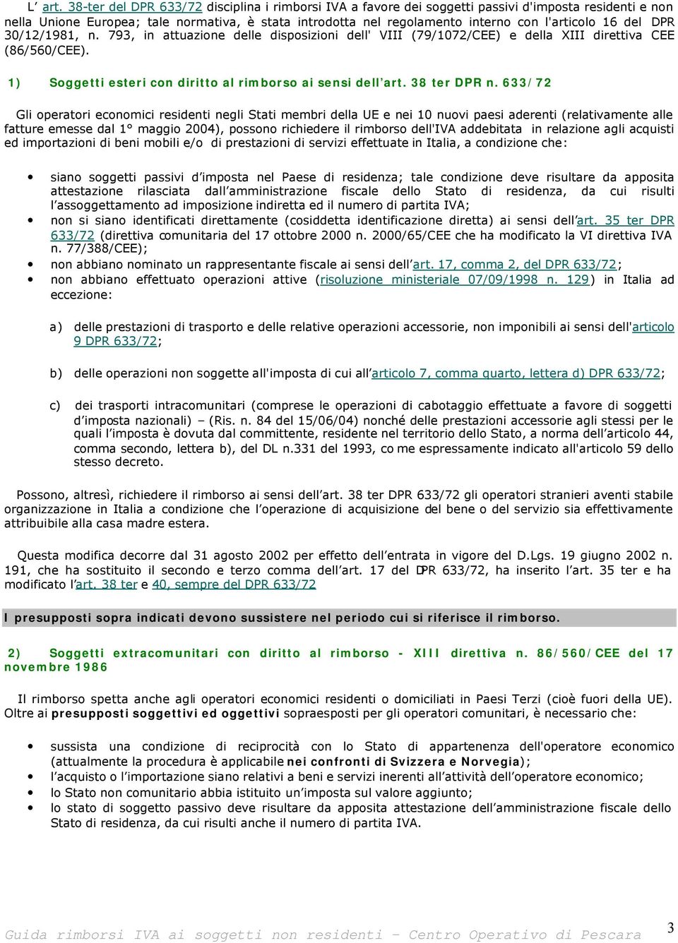 16 del DPR 30/12/1981, n. 793, in attuazione delle disposizioni dell' VIII (79/1072/CEE) e della XIII direttiva CEE (86/560/CEE). 1) Soggetti esteri con diritto al rimborso ai sensi dell art.