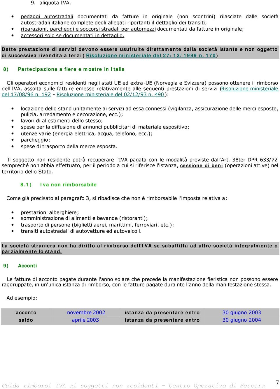 parcheggi e soccorsi stradali per automezzi documentati da fatture in originale; accessori solo se documentati in dettaglio.