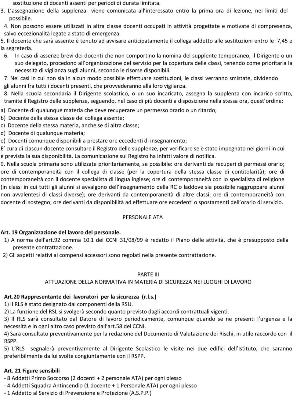 Il docente che sarà assente è tenuto ad avvisare anticipatamente il collega addetto alle sostituzioni entro le 7,45 e la segreteria. 6.