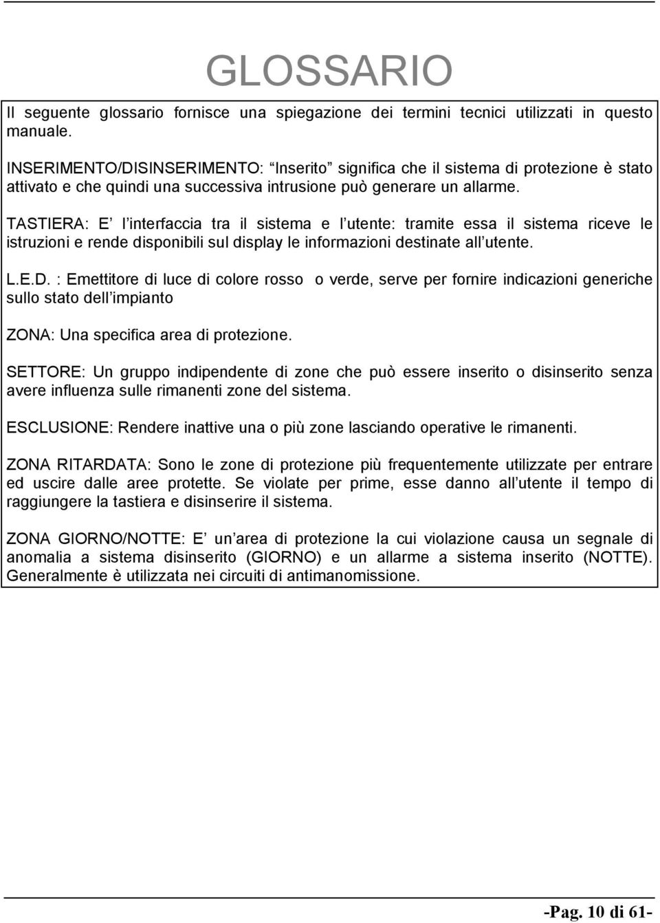 TASTIERA: E l interfaccia tra il sistema e l utente: tramite essa il sistema riceve le istruzioni e rende disponibili sul display le informazioni destinate all utente. L.E.D.