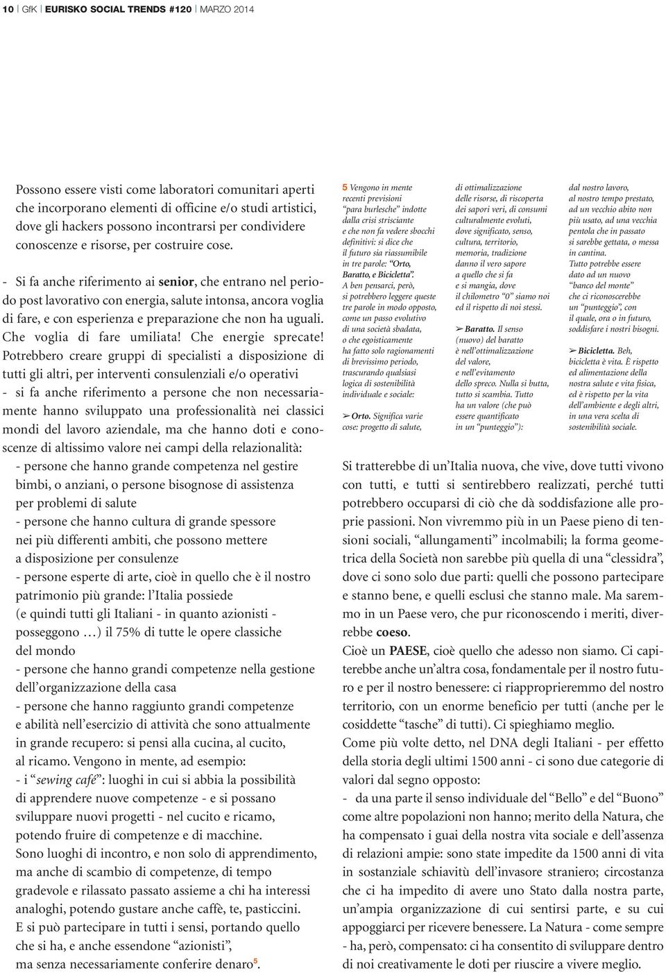 - Si fa anche riferimento ai senior, che entrano nel periodo post lavorativo con energia, salute intonsa, ancora voglia di fare, e con esperienza e preparazione che non ha uguali.