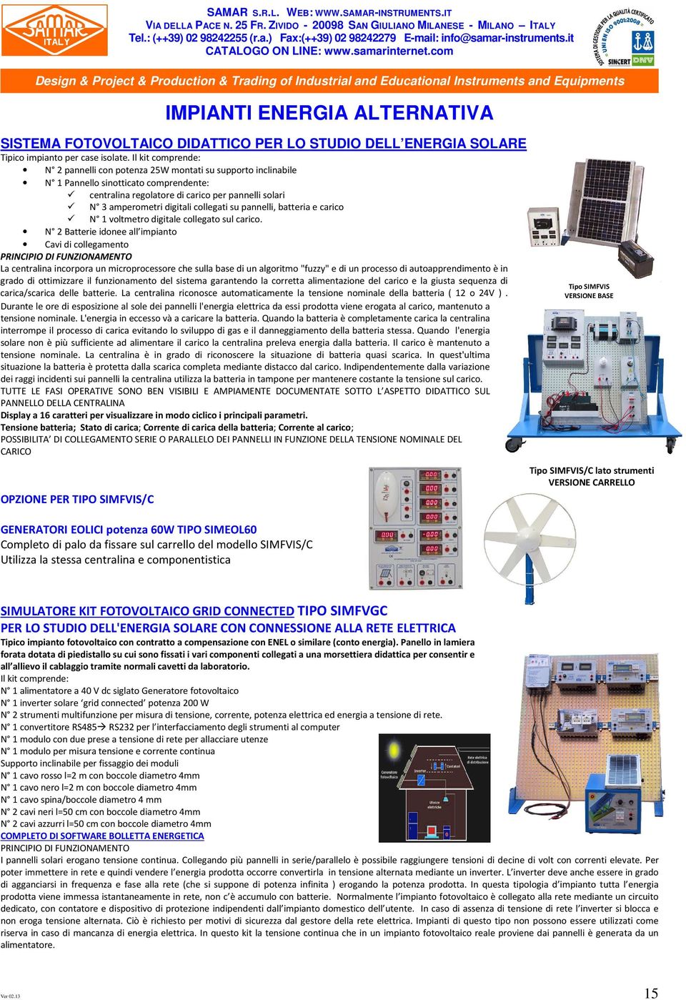 collegati su pannelli, batteria e carico N 1 voltmetro digitale collegato sul carico.