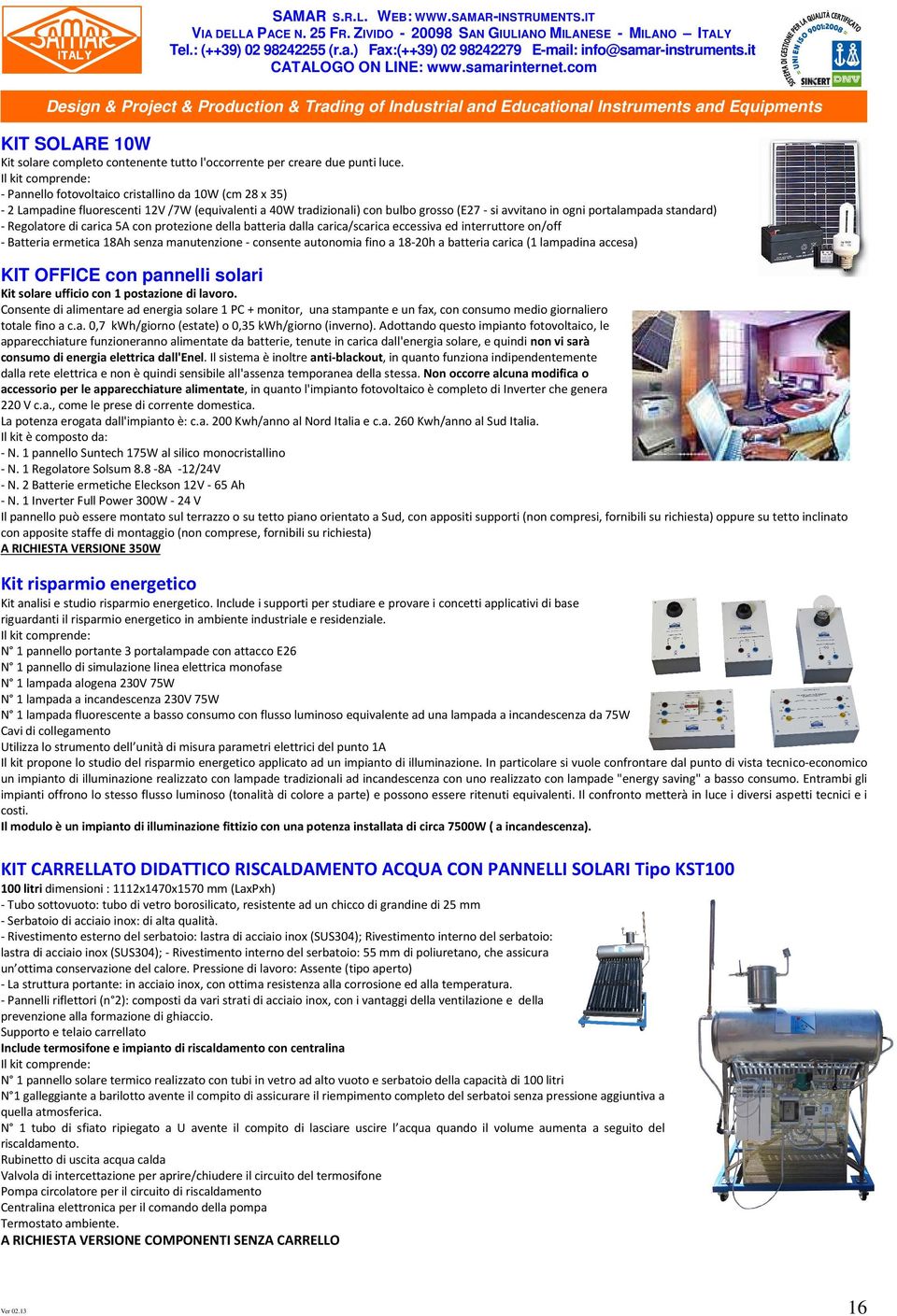 standard) - Regolatore di carica 5A con protezione della batteria dalla carica/scarica eccessiva ed interruttore on/off - Batteria ermetica 18Ah senza manutenzione - consente autonomia fino a 18-20h