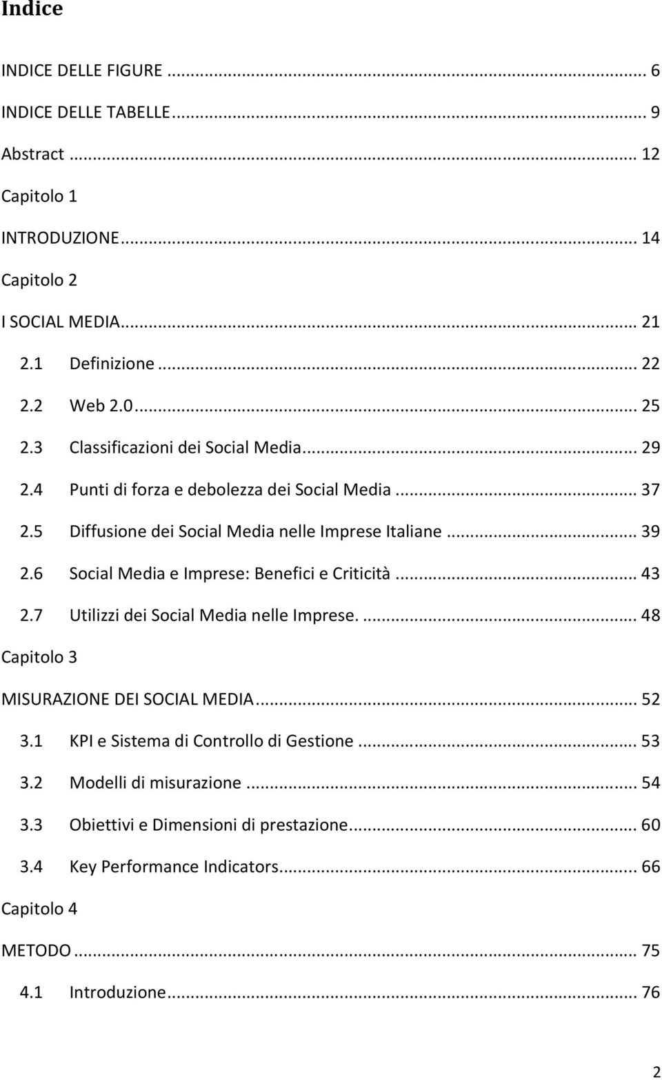6 Social Media e Imprese: Benefici e Criticità... 43 2.7 Utilizzi dei Social Media nelle Imprese.... 48 Capitolo 3 MISURAZIONE DEI SOCIAL MEDIA... 52 3.