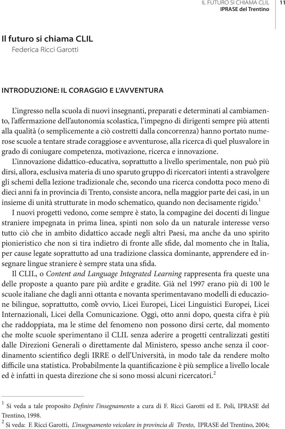 scuole a tentare strade coraggiose e avventurose, alla ricerca di quel plusvalore in grado di coniugare competenza, motivazione, ricerca e innovazione.